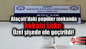 Alaçatı'daki popüler mekanda kokain şoku: Özel şişede ele geçirildi