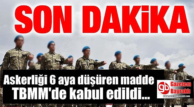 Askerliği 6 aya düşüren madde TBMM'de kabul edildi