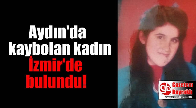 Aydın'da kaybolan kadın İzmir'de bulundu
