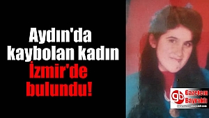 Aydın'da kaybolan kadın İzmir'de bulundu