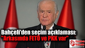 Bahçeli'den seçim açıklaması: ''Arkasında FETÖ ve PKK var''