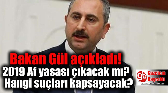 Bakan Gül açıkladı! 2019 Af yasası çıkacak mı: Hangi suçları kapsayacak