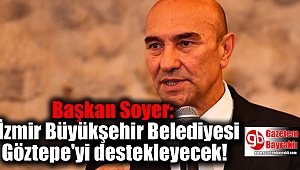 Başkan Soyer: İzmir Büyükşehir Belediyesi Göztepe'yi destekleyecek