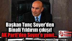 Başkan Tunç Soyer'den Binali Yıldırım çıkışı: AK Parti'den Soyer'e yanıt