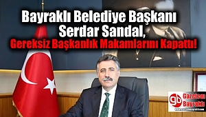 Bayraklı Belediye Başkanı Serdar Sandal, Gereksiz Başkanlık Makamlarını Kapattı