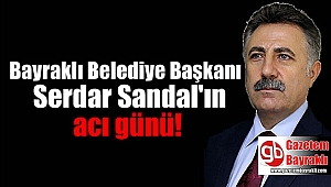 Bayraklı Belediye Başkanı Serdar Sandal'ın acı günü