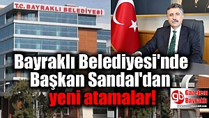 Bayraklı Belediyesi'nde Başkan Sandal'dan yeni atamalar