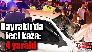 Bayraklı'da feci kaza: 4 yaralı