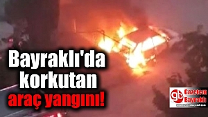Bayraklı'da korkutan araç yangını