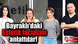 Bayraklı'daki Estetik faciasını anlattılar