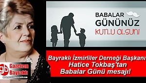 Bayraklı İzmirliler Derneği Başkanı Hatice Tokbaş'tan Babalar Günü mesajı
