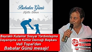 Bayraklı Kulalılar Sosyal Yardımlaşma Dayanışma ve Kültür Derneği Başkanı Veli Topal'dan Babalar Günü mesajı