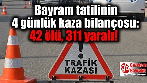 Bayram tatilinin 4 günlük kaza bilançosu: 42 ölü, 311 yaralı