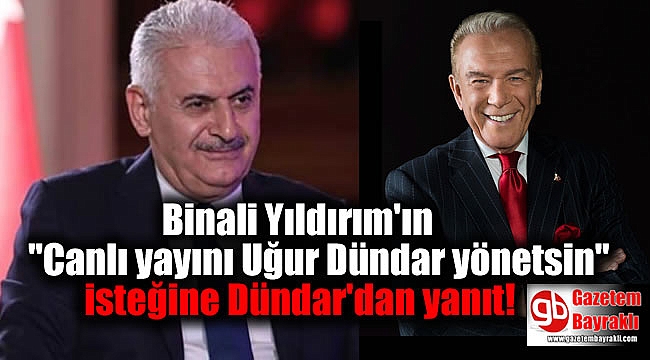 Binali Yıldırım'ın ''Canlı yayını Uğur Dündar yönetsin'' isteğine Dündar'dan yanıt