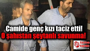 Camide genç kızı taciz etti: O şahıstan şeytanlı savunma