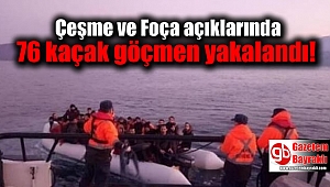 Çeşme ve Foça açıklarında 76 kaçak göçmen yakalandı