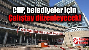 CHP belediyeler için Çalıştay düzenleyecek