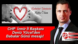 CHP İzmir İl Başkanı Deniz Yücel'den Babalar Günü mesajı