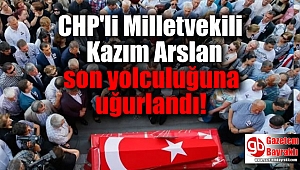CHP'li Milletvekili Kazım Arslan son yolculuğuna uğurlandı