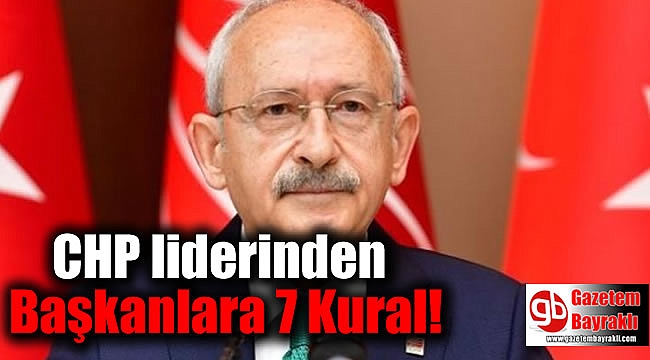 CHP liderinden Başkanlara 7 Kural