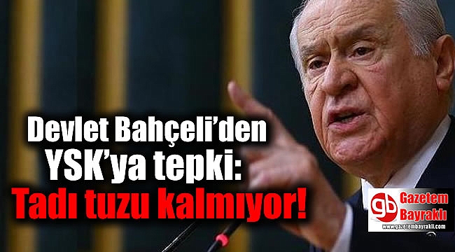 Devlet Bahçeli’den YSK’ya tepki: Tadı tuzu kalmıyor