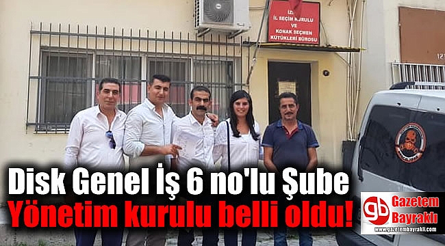 Disk Genel İş 6 no'lu Şube Yönetim kurulu belli oldu