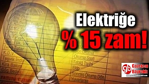 Elektriğe yüzde 15 zam