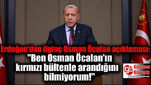 Erdoğan'dan ilginç Osman Öcalan açıklaması: Ben Osman Öcalan'ın kırmızı bültenle arandığını bilmiyorum