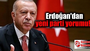 Erdoğan'dan yeni parti yorumu