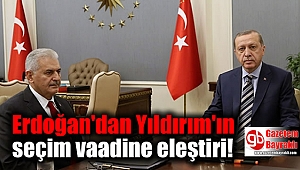 Erdoğan'dan Yıldırım'ın seçim vaadine eleştiri