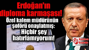 Erdoğan'ın diploma karmaşası: Özel kalem müdürünün şoförü onaylatmış: Hiçbir şey hatırlamıyorum