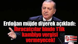 Erdoğan müjde diyerek açıkladı : İhracatçılar binde 1'lik kambiyo vergisi vermeyecek