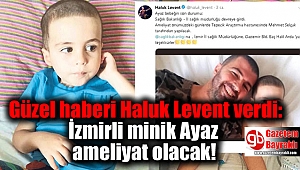 Güzel haberi Haluk Levent verdi: İzmirli minik Ayaz ameliyat olacak