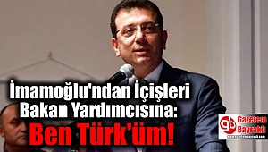 İmamoğlu'ndan İçişleri Bakan Yardımcısı Ersoy'a: Ben Türk'üm
