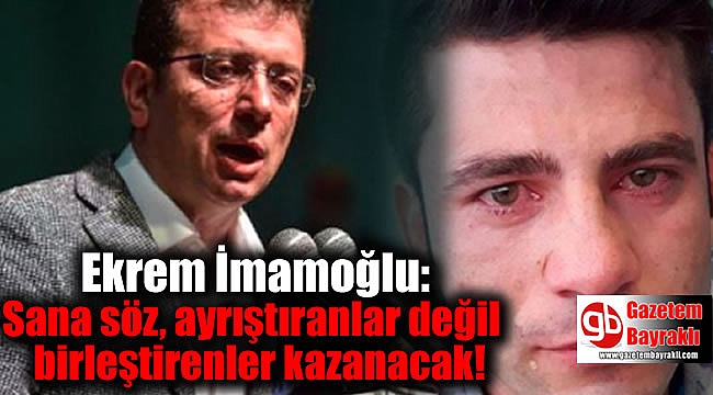 İmamoğlu: Sana söz, ayrıştıranlar değil birleştirenler kazanacak