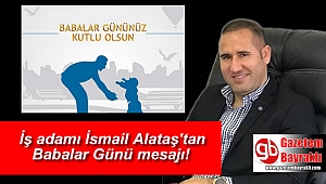 İş adamı İsmail Alataş'tan Babalar Günü mesajı