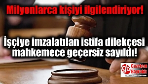 İşçiye çalışırken imzalatılan istifa dilekçesi mahkemece geçersiz sayıldı