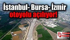 İstanbul- Bursa- İzmir otoyolu açılıyor