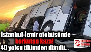 İstanbul-İzmir otobüsünde korkutan kaza: 40 yolcu ölümden döndü