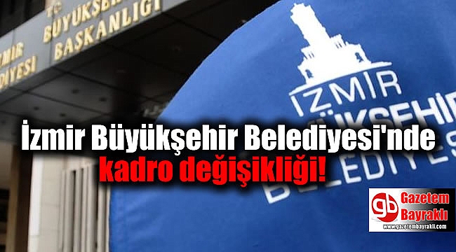 İzmir Büyükşehir Belediyesi'nde kadro değişikliği
