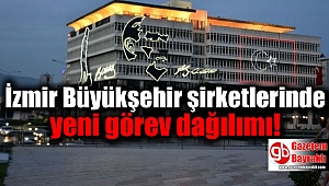 İzmir Büyükşehir şirketlerinde yeni görev dağılımı