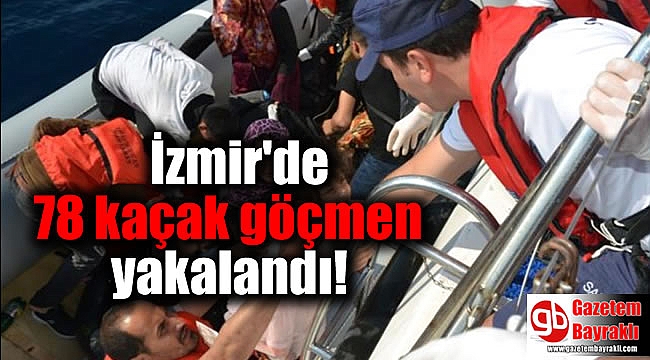 İzmir'de 78 kaçak göçmen yakalandı