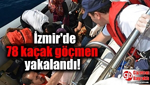 İzmir'de 78 kaçak göçmen yakalandı