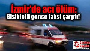 İzmir'de acı ölüm: Bisikletli genci taksi çarptı