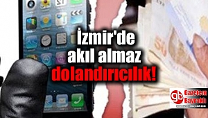 İzmir'de akıl almaz dolandırıcılık