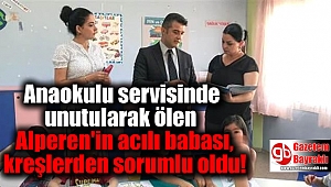 İzmir'de Anaokulu servisinde unutularak ölen Alperen'in acılı babası, kreşlerden sorumlu oldu