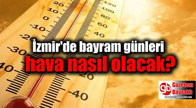 İzmir'de bayram günleri hava nasıl olacak