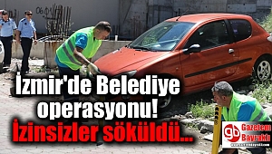 İzmir'de Belediye operasyonu: İzinsizler söküldü
