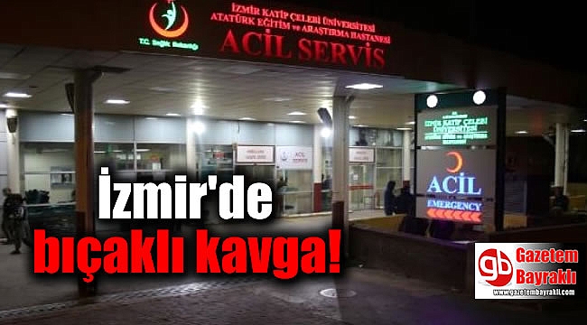 İzmir'de bıçaklı kavga