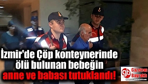 İzmir'de Çöp konteynerinde ölü bulunan bebeğin anne ve babası tutuklandı